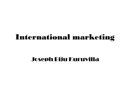 International marketing Joseph Biju Kuruvilla. Lec 1 International marketing.