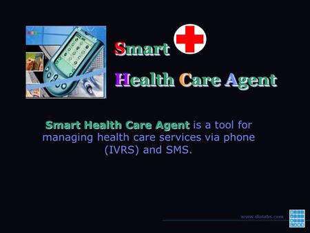 Www.dialabs.com Smart Health Care Agent Smart Health Care Agent is a tool for managing health care services via phone (IVRS) and SMS. Smart Health Care.