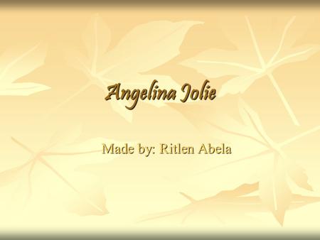 Angelina Jolie Made by: Ritlen Abela. Genral Information Angelina Jolie was born June 4, 1975 in Los Angeles, California, United States. Angelina Jolie.
