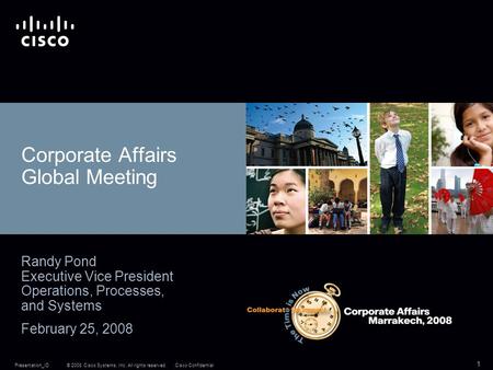 © 2008 Cisco Systems, Inc. All rights reserved.Cisco ConfidentialPresentation_ID 1 Corporate Affairs Global Meeting Randy Pond Executive Vice President.