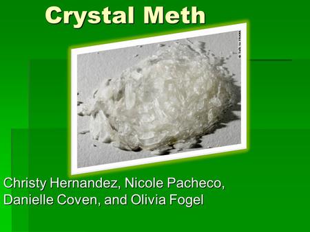 Crystal Meth Crystal Meth Christy Hernandez, Nicole Pacheco, Danielle Coven, and Olivia Fogel.