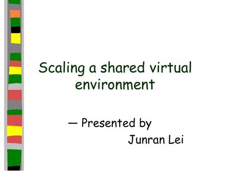 Scaling a shared virtual environment — Presented by Junran Lei.