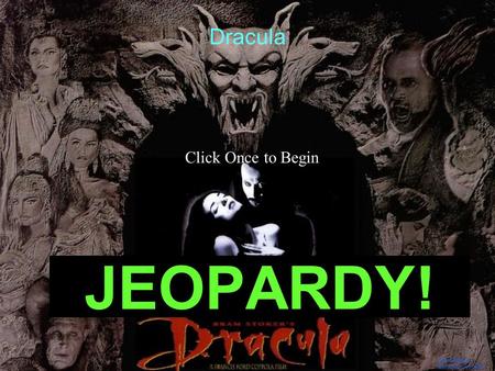 Template by Bill Arcuri, WCSD Click Once to Begin JEOPARDY! Dracula.