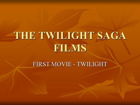 THE TWILIGHT SAGA FILMS FIRST MOVIE - TWILIGHT. SHORT DESCRIPTION Twilight is a 2008 American vampire film. It is based on Stephenie Meyer’s popular novel.