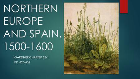 NORTHERN EUROPE AND SPAIN, 1500-1600 GARDNER CHAPTER 23-1 PP. 625-632.