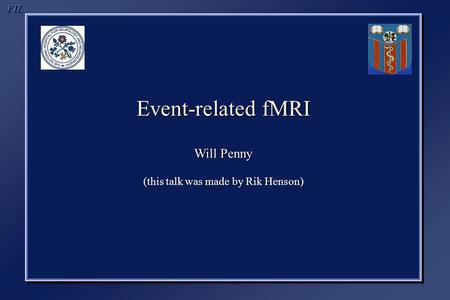 Event-related fMRI Will Penny (this talk was made by Rik Henson) Event-related fMRI Will Penny (this talk was made by Rik Henson)