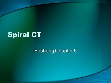 Spiral CT Bushong Chapter 5.