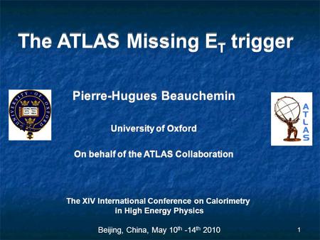 1 The ATLAS Missing E T trigger Pierre-Hugues Beauchemin University of Oxford On behalf of the ATLAS Collaboration Pierre-Hugues Beauchemin University.