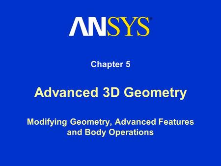 Chapter 5 Advanced 3D Geometry Modifying Geometry, Advanced Features and Body Operations.