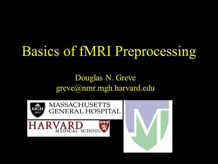 Basics of fMRI Preprocessing Douglas N. Greve