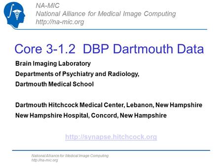 National Alliance for Medical Image Computing  Core 3-1.2 DBP Dartmouth Data NA-MIC National Alliance for Medical Image Computing