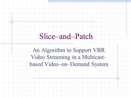 Slice–and–Patch An Algorithm to Support VBR Video Streaming in a Multicast– based Video–on–Demand System.