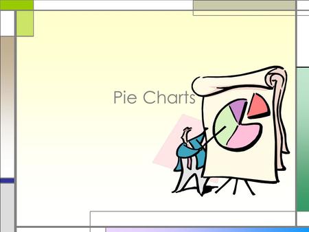 Pie Charts. Why a Pie Chart? □Very visual □Easy to read □Slices show clearly how the data is distributed.