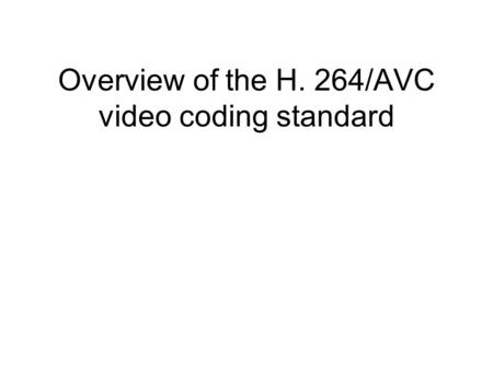 Overview of the H. 264/AVC video coding standard.