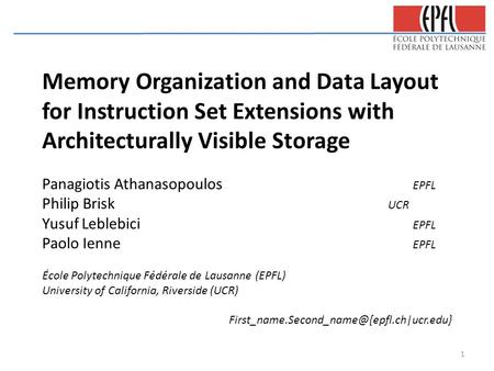 Memory Organization and Data Layout for Instruction Set Extensions with Architecturally Visible Storage Panagiotis Athanasopoulos EPFL Philip Brisk UCR.