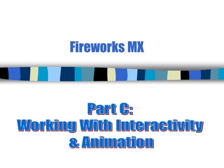 Fireworks MX. 2 Lesson 1a—Create Slices & Hotspots n Fireworks allows you to add animation (behaviors) already written in ___________. n However, users.