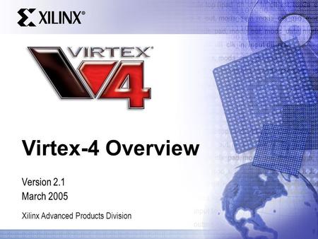 Xilinx Advanced Products Division Virtex-4 Overview Version 2.1 March 2005.