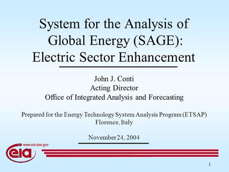 1 John J. Conti Acting Director Office of Integrated Analysis and Forecasting Prepared for the Energy Technology System Analysis Program (ETSAP) Florence,