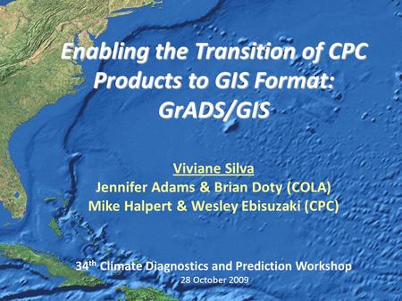 NOS GIS Team Enabling the Transition of CPC Products to GIS Format: GrADS/GIS Enabling the Transition of CPC Products to GIS Format: GrADS/GIS Viviane.