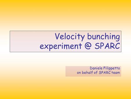 Velocity bunching SPARC Daniele Filippetto on behalf of SPARC team.