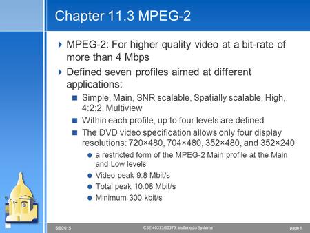 Chapter 11.3 MPEG-2 MPEG-2: For higher quality video at a bit-rate of more than 4 Mbps Defined seven profiles aimed at different applications: Simple,