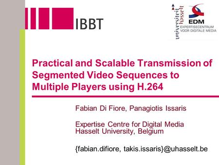 Practical and Scalable Transmission of Segmented Video Sequences to Multiple Players using H.264 Fabian Di Fiore, Panagiotis Issaris Expertise Centre for.