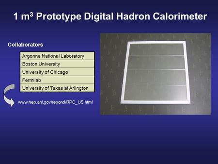 1 m 3 Prototype Digital Hadron Calorimeter Collaborators Argonne National Laboratory Boston University University of Chicago Fermilab University of Texas.