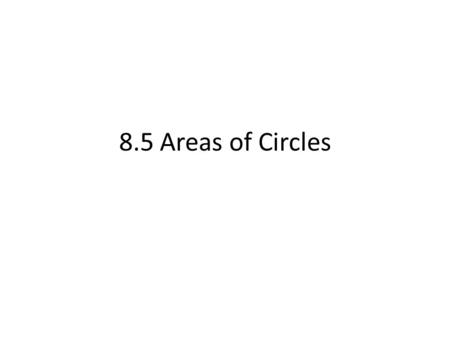 8.5 Areas of Circles. What is  ? Investigation: A Taste of  p 332  = 3.14159265….. If C is the circumference and d is the diameter of a circle, then.