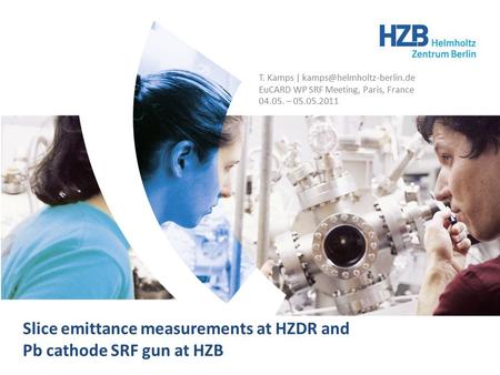 Slice emittance measurements at HZDR and Pb cathode SRF gun at HZB | T. Kamps | HZB | WP10.7 Slice emittance measurements at HZDR and Pb cathode SRF gun.