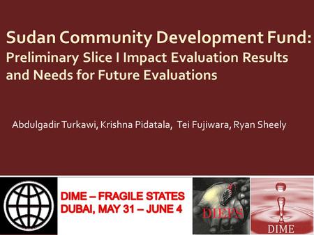 Sudan Community Development Fund: Preliminary Slice I Impact Evaluation Results and Needs for Future Evaluations Abdulgadir Turkawi, Krishna Pidatala,