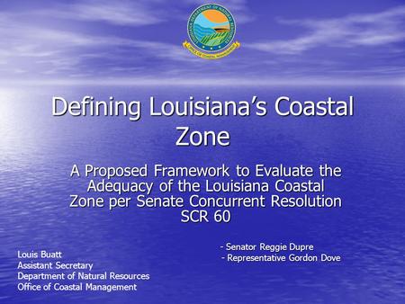 Defining Louisiana’s Coastal Zone A Proposed Framework to Evaluate the Adequacy of the Louisiana Coastal Zone per Senate Concurrent Resolution SCR 60 -