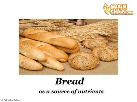 © FAB and AHDB 2013 Bread as a source of nutrients.