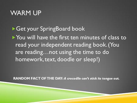 WARM UP  Get your SpringBoard book  You will have the first ten minutes of class to read your independent reading book. (You are reading…not using the.