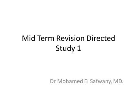 Mid Term Revision Directed Study 1 Dr Mohamed El Safwany, MD.