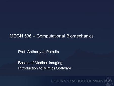 MEGN 536 – Computational Biomechanics Prof. Anthony J. Petrella Basics of Medical Imaging Introduction to Mimics Software.