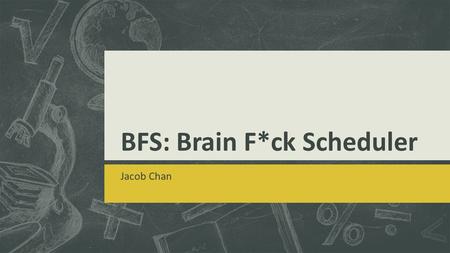 BFS: Brain F*ck Scheduler Jacob Chan. Objectives  Brain F*ck Scheduling  What it is  How it works  Features  Scalability  Limitations  Definition.
