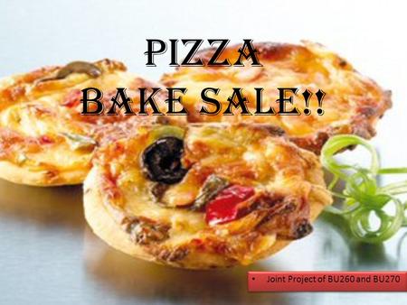 PIZZA BAKE SALE!! Joint Project of BU260 and BU270.