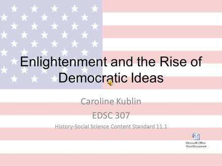 Enlightenment and the Rise of Democratic Ideas Caroline Kublin EDSC 307 History-Social Science Content Standard 11.1.