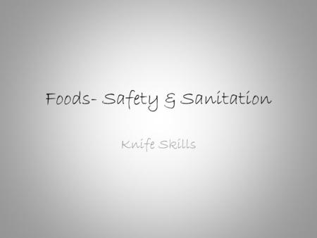 Foods- Safety & Sanitation Knife Skills. What household object accounts for the most visits to the Emergency room? KITCHEN KNIVES!!!