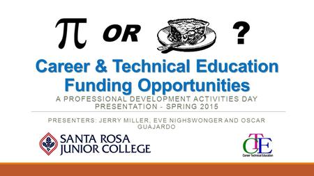 Career & Technical Education Funding Opportunities Career & Technical Education Funding Opportunities A PROFESSIONAL DEVELOPMENT ACTIVITIES DAY PRESENTATION.