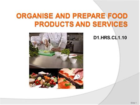D1.HRS.CL1.10 Slide 1. Organise and prepare food products and services Assessment for this Unit may include:  Oral questions  Written questions  Work.