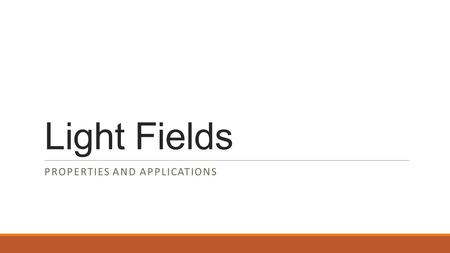 Light Fields PROPERTIES AND APPLICATIONS. Outline  What are light fields  Acquisition of light fields  from a 3D scene  from a real world scene 