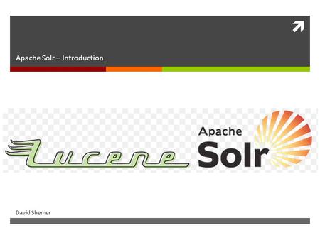  Apache Solr Apache Solr – Introduction David Shemer.