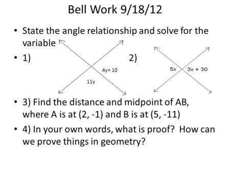 Bell Work 9/18/12 State the angle relationship and solve for the variable 1)2) 3) Find the distance and midpoint of AB, where A is at (2, -1) and B is.