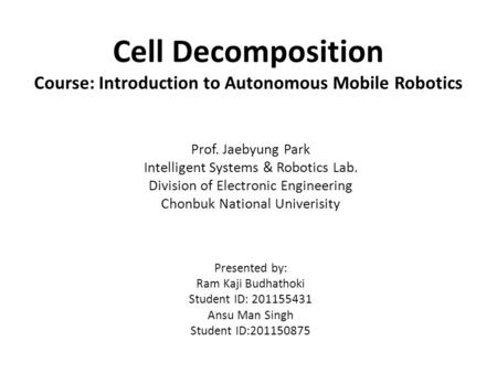 Cell Decomposition Course: Introduction to Autonomous Mobile Robotics Prof. Jaebyung Park Intelligent Systems & Robotics Lab. Division of Electronic Engineering.