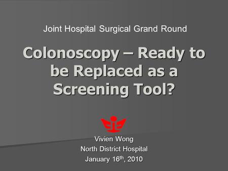 Colonoscopy – Ready to be Replaced as a Screening Tool? Vivien Wong North District Hospital January 16 th, 2010 Joint Hospital Surgical Grand Round.
