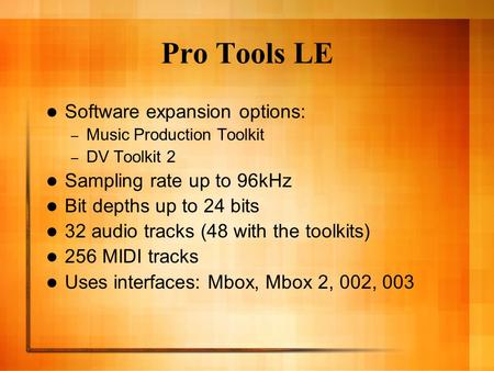 Pro Tools LE Software expansion options: – Music Production Toolkit – DV Toolkit 2 Sampling rate up to 96kHz Bit depths up to 24 bits 32 audio tracks (48.