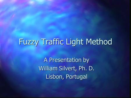Fuzzy Traffic Light Method A Presentation by William Silvert, Ph. D. Lisbon, Portugal.