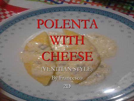 POLENTA WITH CHEESE (VENITIAN STYLE) By Francesco 2D.