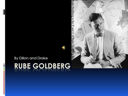 By Dillon and Drake Biographical Information  Rube Goldberg was born on July 4, 1883 in San Francisco California.  He was a cartoonist, and naturally.